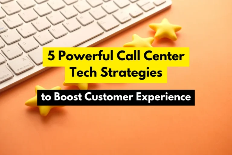 5 Powerful Call Center Tech Strategies to Boost Customer Experience Increase CSAT